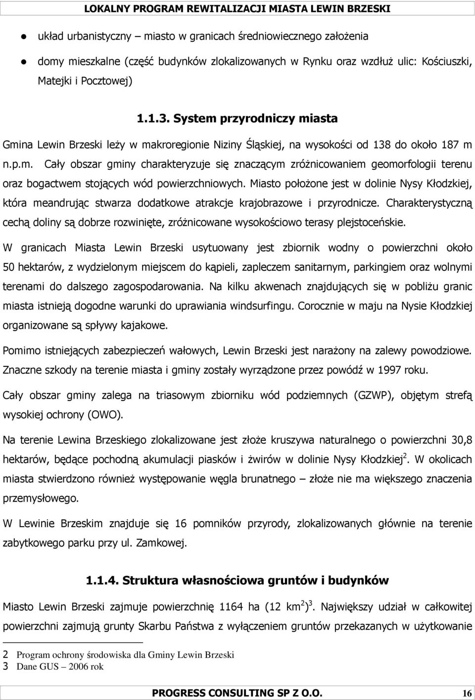 Miasto połoŝone jest w dolinie Nysy Kłodzkiej, która meandrując stwarza dodatkowe atrakcje krajobrazowe i przyrodnicze.