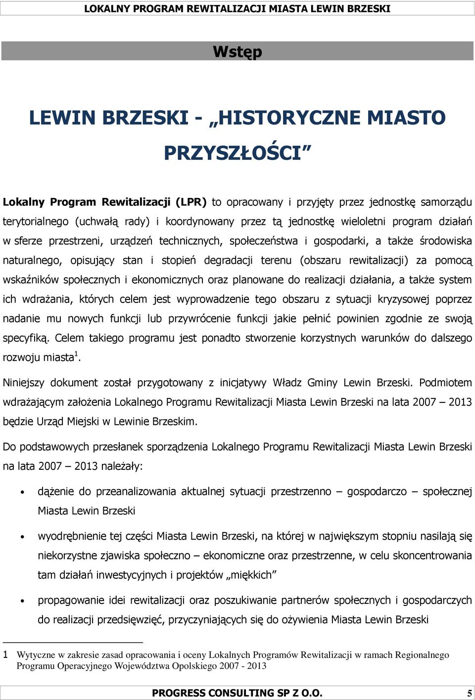 rewitalizacji) za pomocą wskaźników społecznych i ekonomicznych oraz planowane do realizacji działania, a takŝe system ich wdraŝania, których celem jest wyprowadzenie tego obszaru z sytuacji