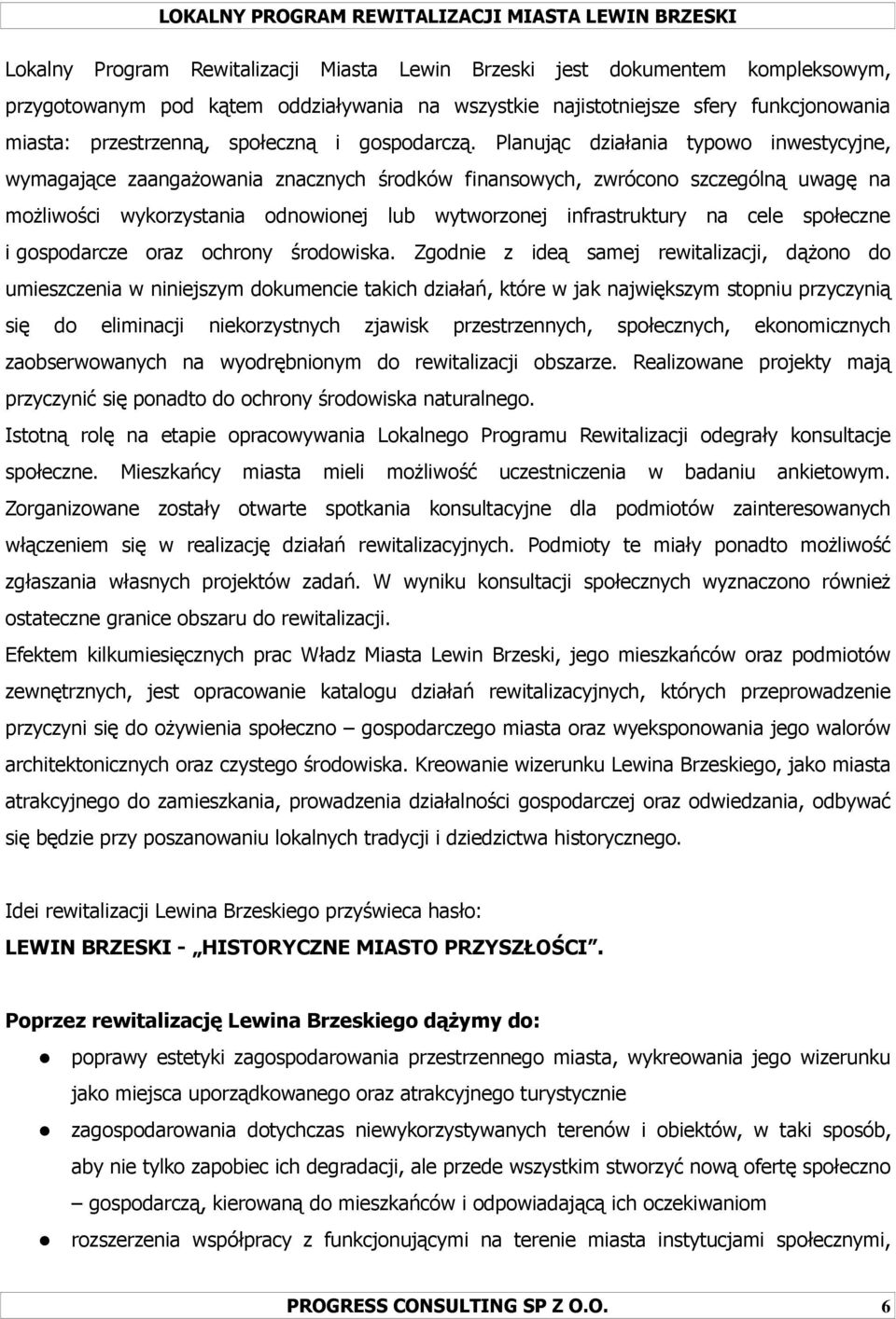 Planując działania typowo inwestycyjne, wymagające zaangaŝowania znacznych środków finansowych, zwrócono szczególną uwagę na moŝliwości wykorzystania odnowionej lub wytworzonej infrastruktury na cele