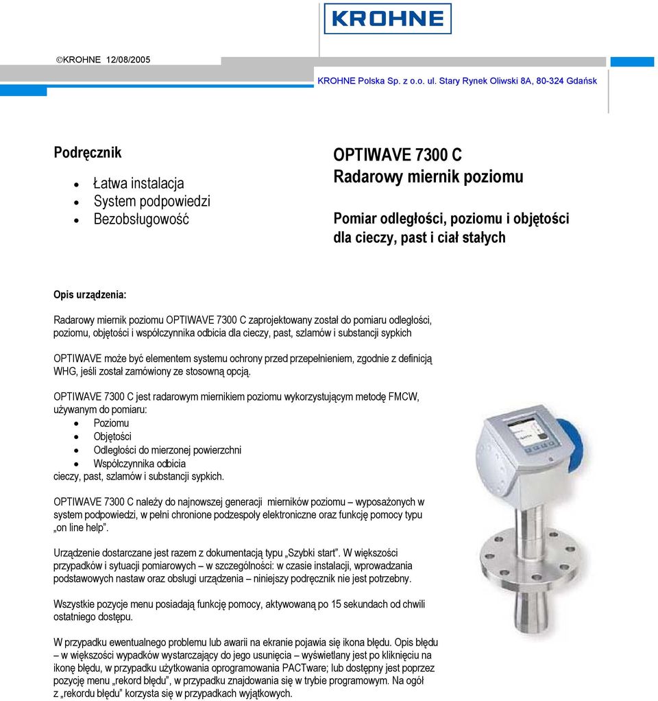 ciał stałych Opis urządzenia: Radarowy miernik poziomu OPTIWAVE 7300 C zaprojektowany został do pomiaru odległości, poziomu, objętości i współczynnika odbicia dla cieczy, past, szlamów i substancji