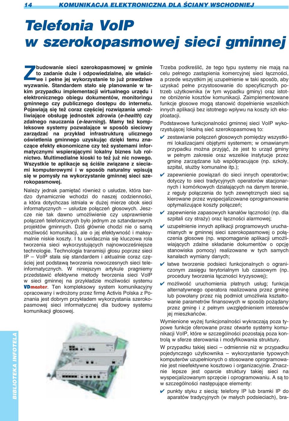 Standardem sta³o siê planowanie w takim przypadku implementacji wirtualnego urzêdu i elektronicznego obiegu dokumentów, monitoringu gminnego czy publicznego dostêpu do internetu.