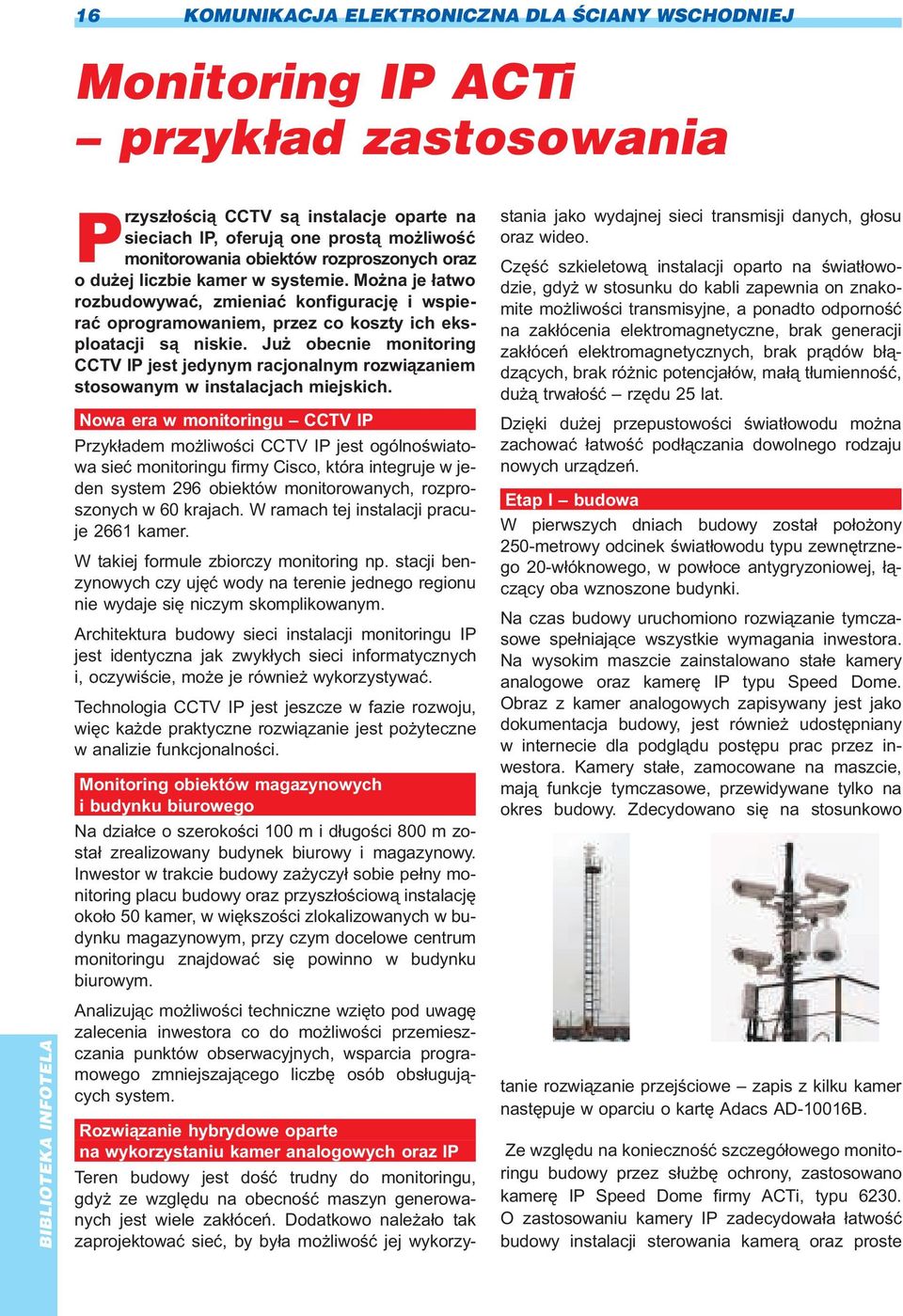 Ju obecnie monitoring CCTV IP jest jedynym racjonalnym rozwi¹zaniem stosowanym w instalacjach miejskich.