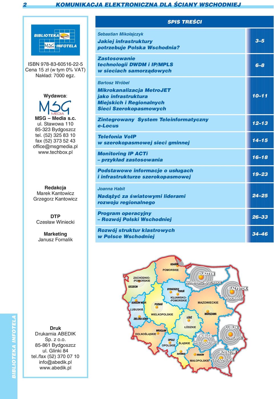 Zastosowanie technologii DWDM i IP/MPLS w sieciach samorz¹dowych 3 5 6 8 Bartosz Wróbel Wydawca: MSG Mikrokanalizacja MetroJET jako infrastruktura Miejskich i Regionalnych Sieci Szerokopasmowych 10