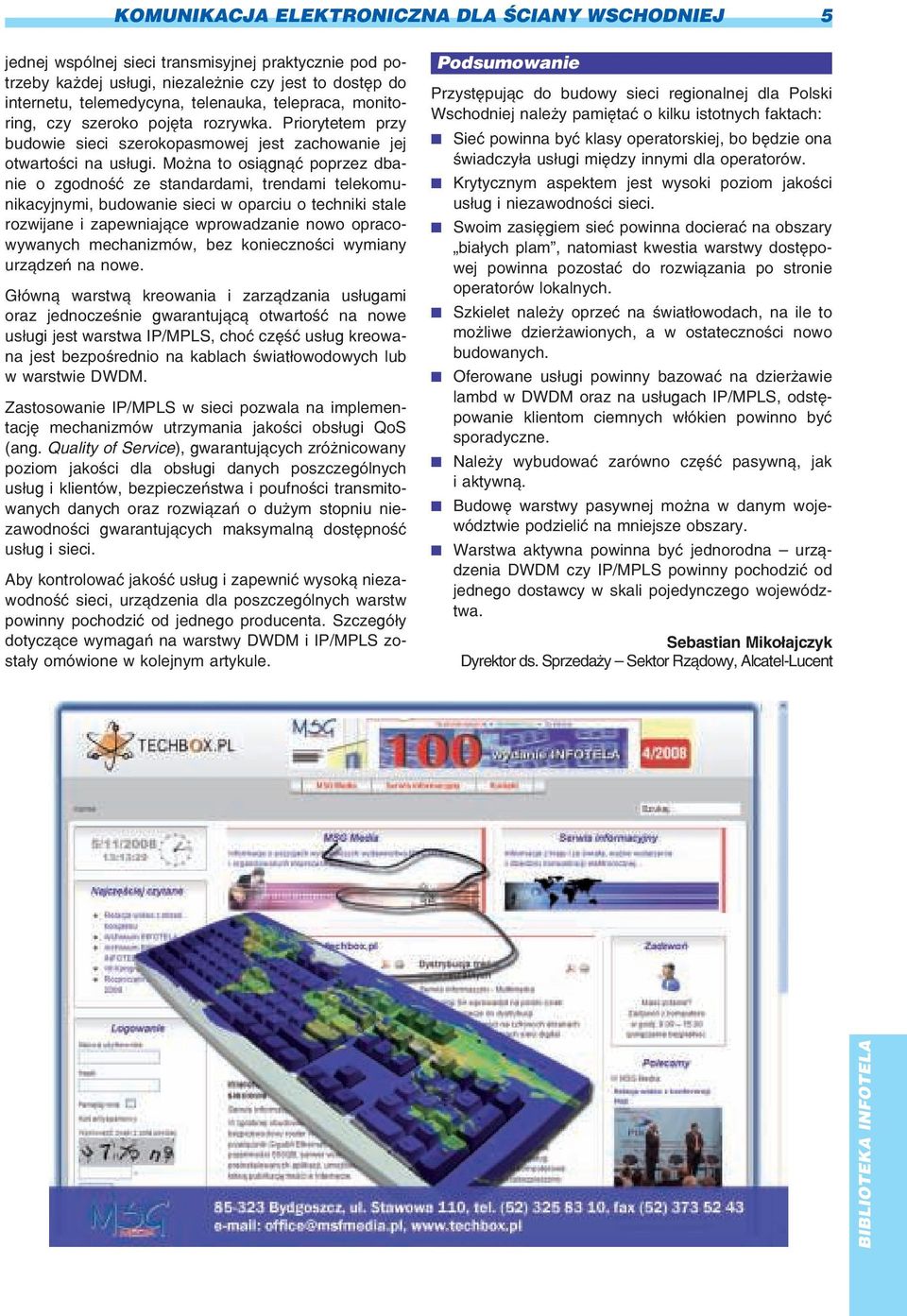 Mo na to osi¹gn¹æ poprzez dbanie o zgodnoœæ ze standardami, trendami telekomunikacyjnymi, budowanie sieci w oparciu o techniki stale rozwijane i zapewniaj¹ce wprowadzanie nowo opracowywanych