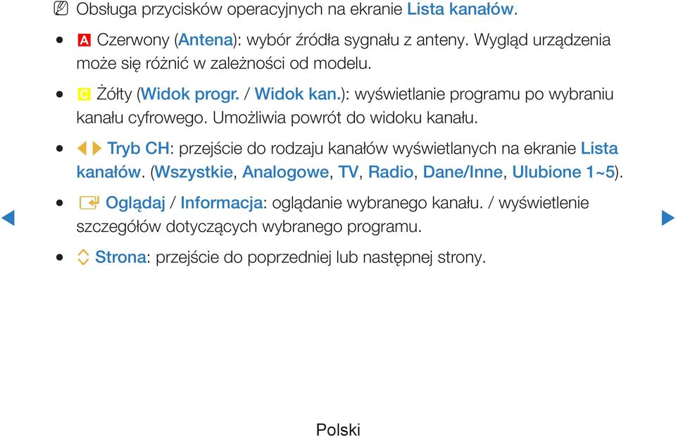 Umożliwia powrót do widoku kanału. l r Tryb CH: przejście do rodzaju kanałów wyświetlanych na ekranie Lista kanałów.