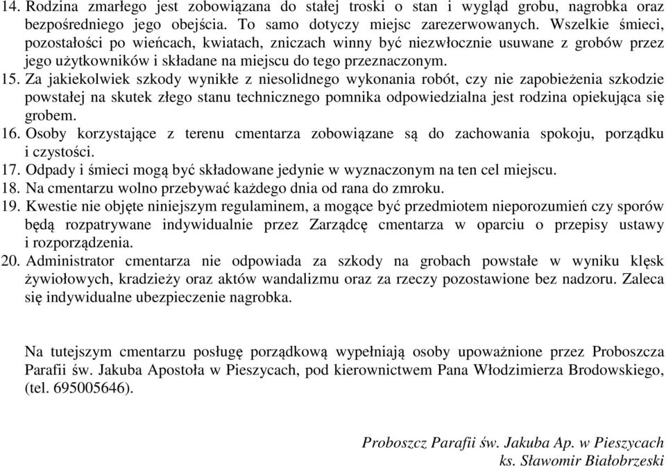 Za jakiekolwiek szkody wynikłe z niesolidnego wykonania robót, czy nie zapobieżenia szkodzie powstałej na skutek złego stanu technicznego pomnika odpowiedzialna jest rodzina opiekująca się grobem. 16.