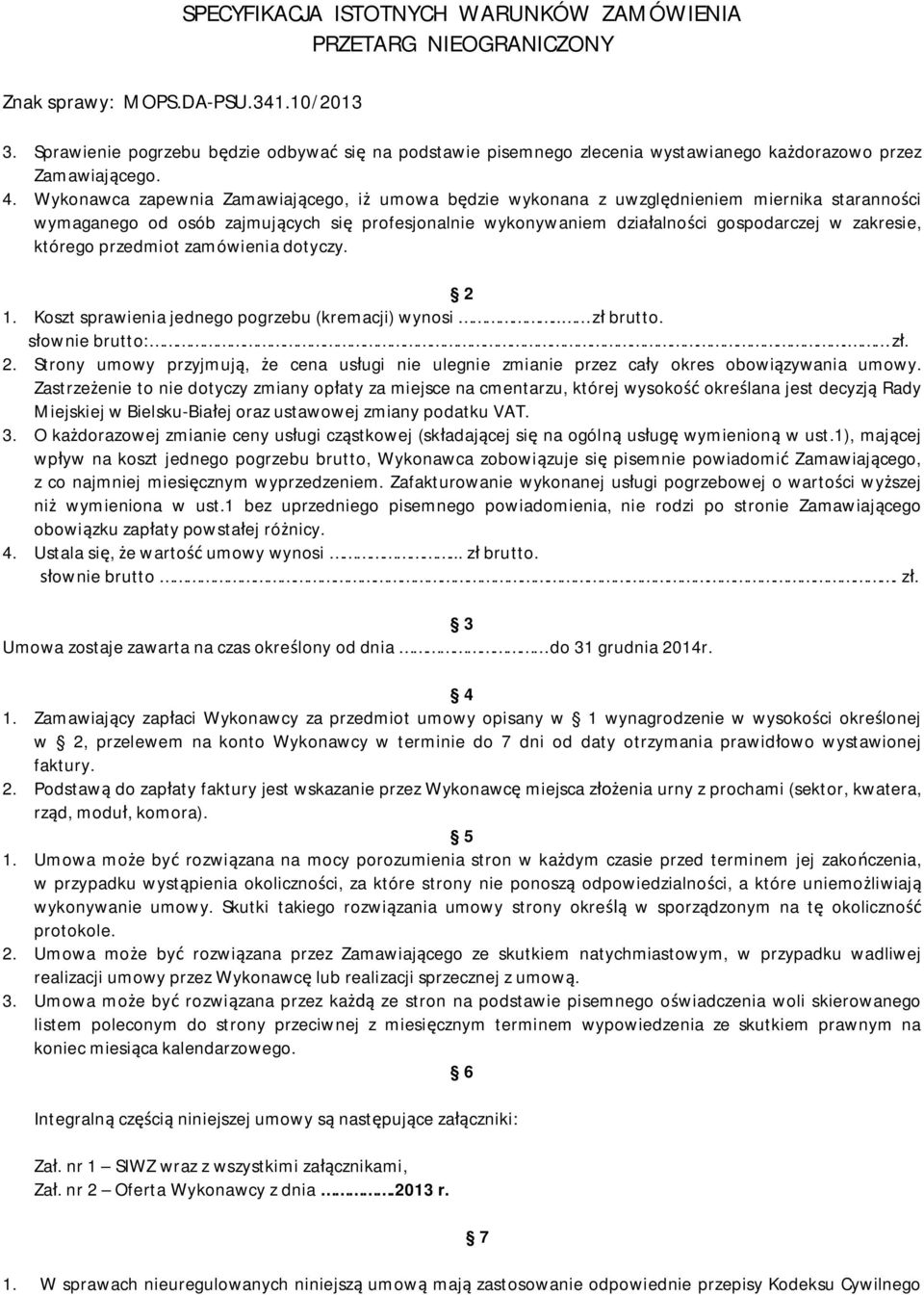 którego przedmiot zamówienia dotyczy. 2 1. Koszt sprawienia jednego pogrzebu (kremacji) wynosi.. zł brutto. słownie brutto:. zł. 2. Strony umowy przyjmują, że cena usługi nie ulegnie zmianie przez cały okres obowiązywania umowy.