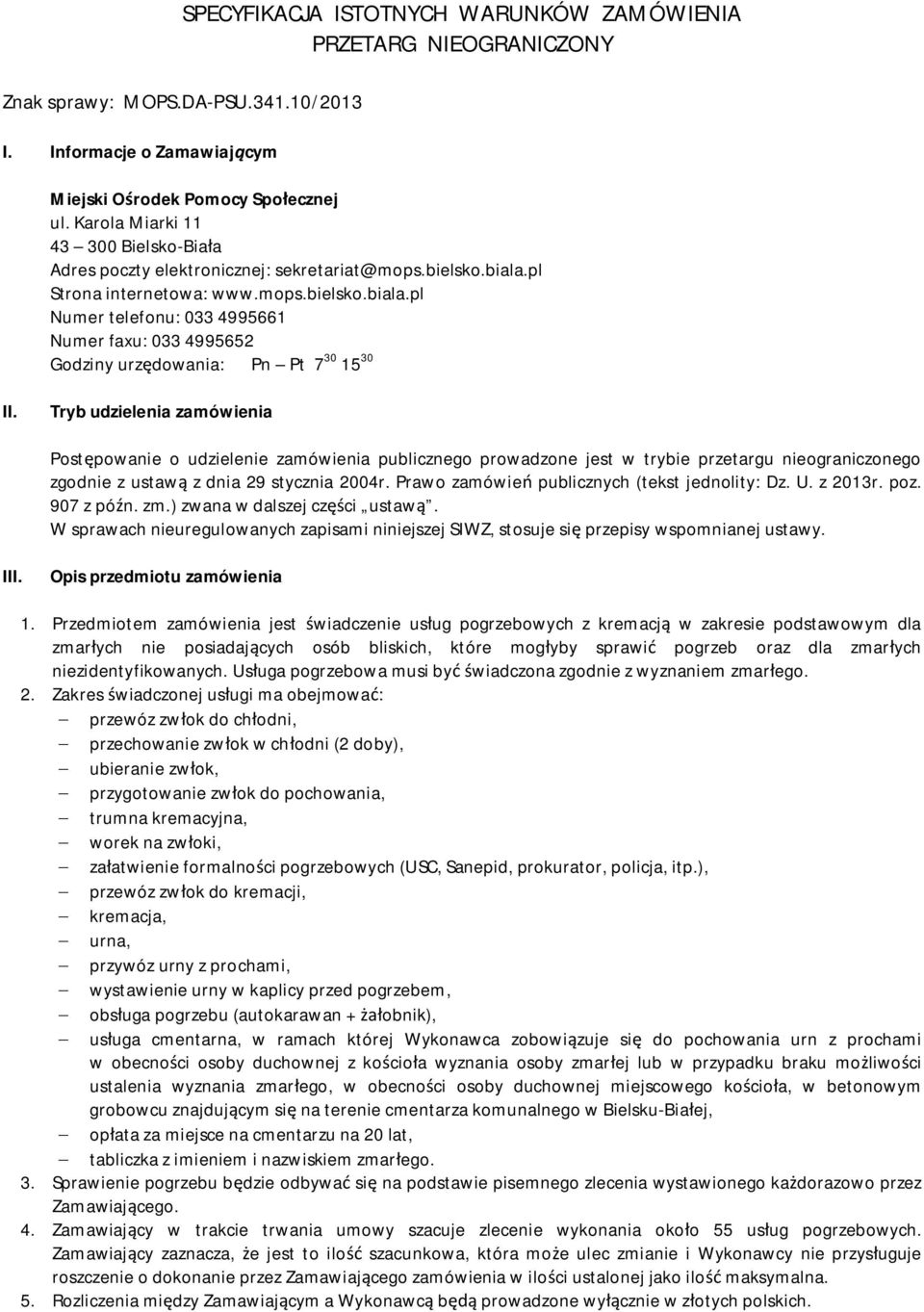 Tryb udzielenia zamówienia Postępowanie o udzielenie zamówienia publicznego prowadzone jest w trybie przetargu nieograniczonego zgodnie z ustawą z dnia 29 stycznia 2004r.