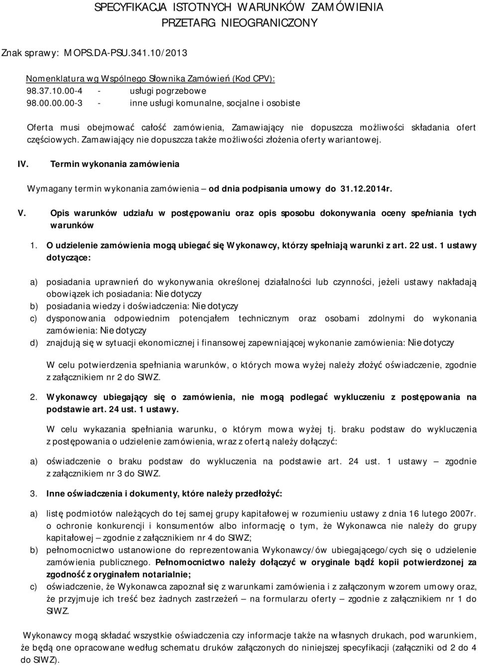 Zamawiający nie dopuszcza także możliwości złożenia oferty wariantowej. IV. Termin wykonania zamówienia Wymagany termin wykonania zamówienia od dnia podpisania umowy do 31.12.2014r. V.