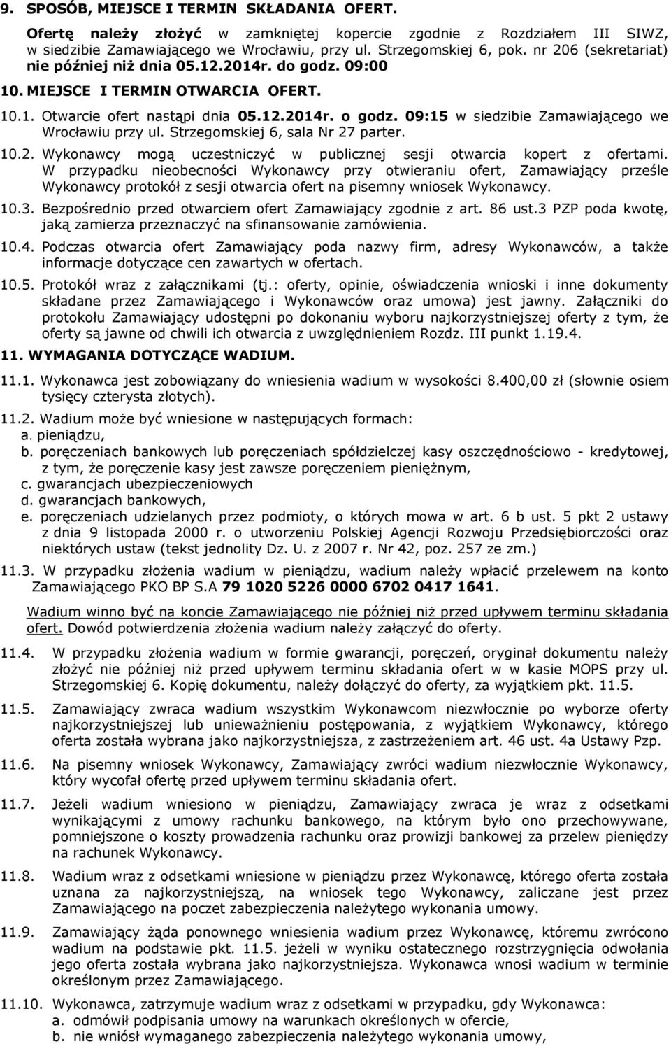 09:15 w siedzibie Zamawiającego we Wrocławiu przy ul. Strzegomskiej 6, sala Nr 27 parter. 10.2. Wykonawcy mogą uczestniczyć w publicznej sesji otwarcia kopert z ofertami.