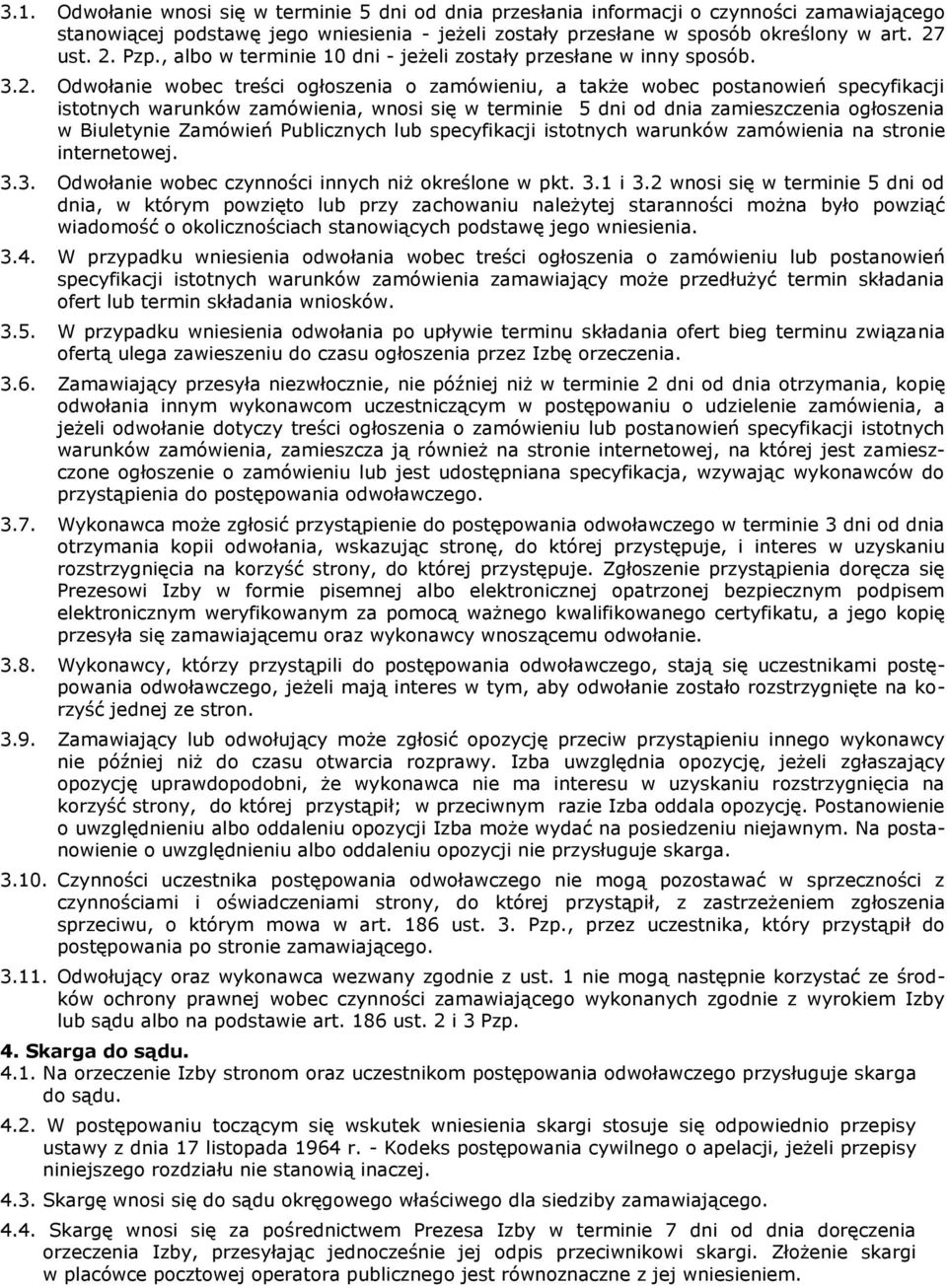 Odwołanie wobec treści ogłoszenia o zamówieniu, a także wobec postanowień specyfikacji istotnych warunków zamówienia, wnosi się w terminie 5 dni od dnia zamieszczenia ogłoszenia w Biuletynie Zamówień