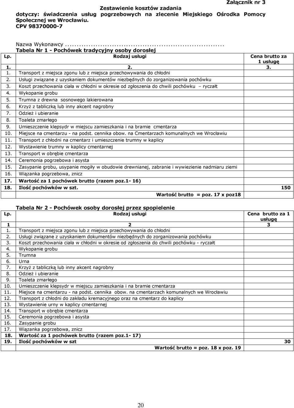 Usługi związane z uzyskaniem dokumentów niezbędnych do zorganizowania pochówku 3. Koszt przechowania ciała w chłodni w okresie od zgłoszenia do chwili pochówku ryczałt 4. Wykopanie grobu 5.