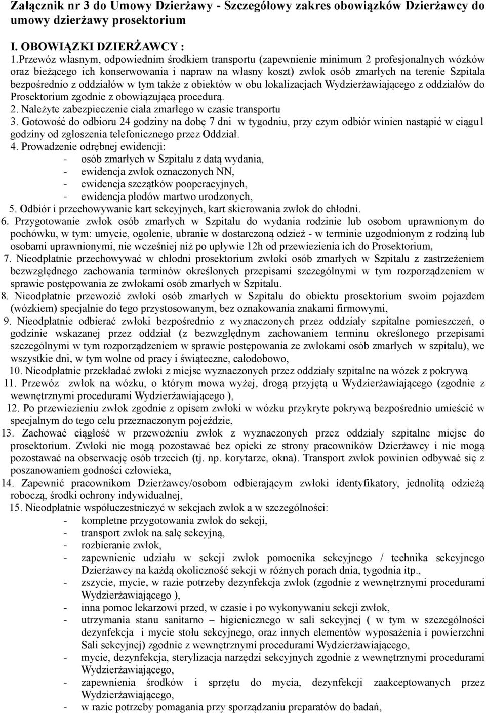 bezpośrednio z oddziałów w tym także z obiektów w obu lokalizacjach Wydzierżawiającego z oddziałów do Prosektorium zgodnie z obowiązującą procedurą. 2.