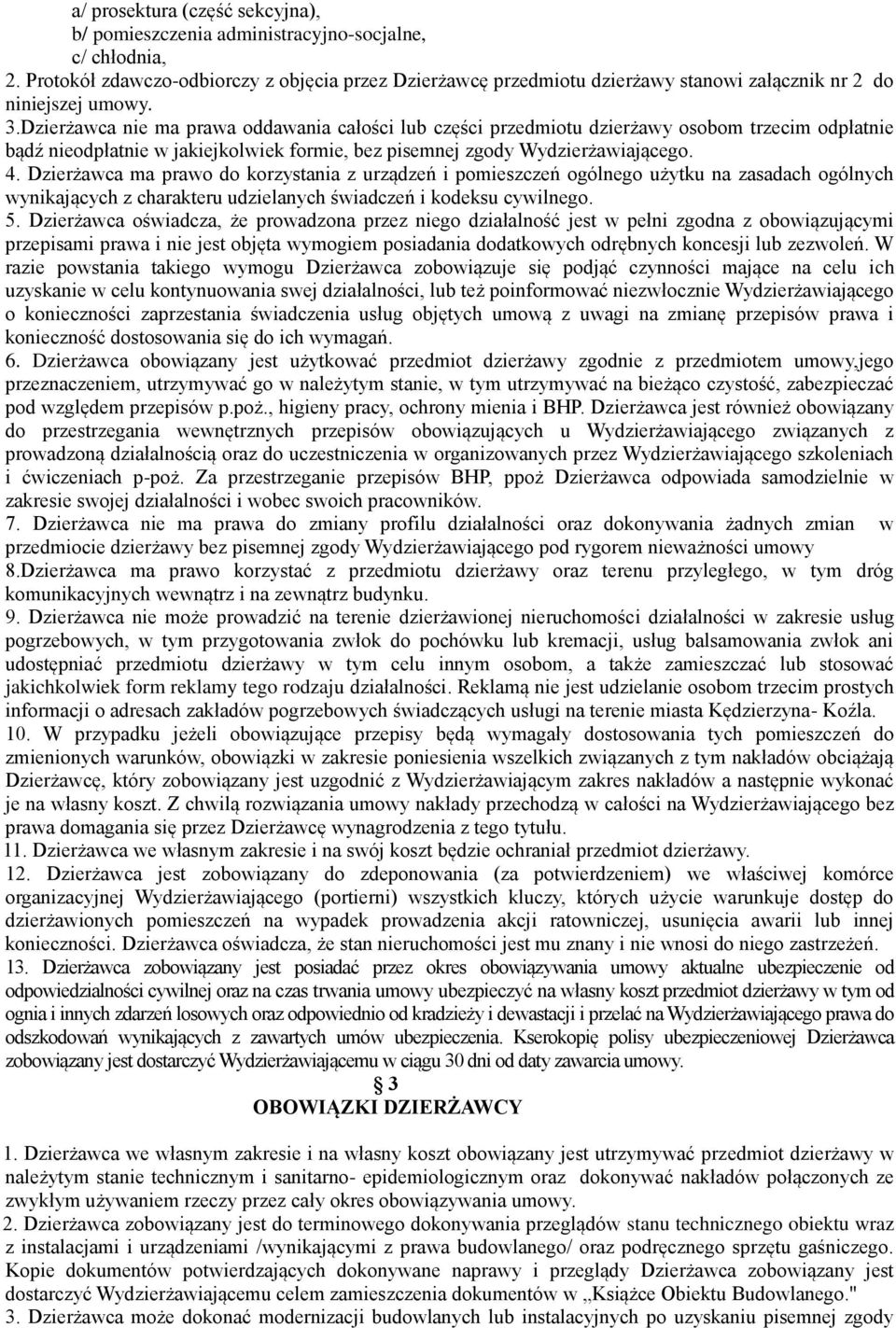 Dzierżawca nie ma prawa oddawania całości lub części przedmiotu dzierżawy osobom trzecim odpłatnie bądź nieodpłatnie w jakiejkolwiek formie, bez pisemnej zgody Wydzierżawiającego. 4.