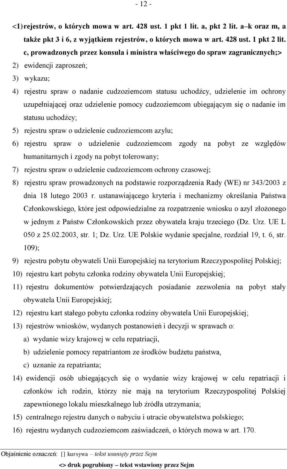 uzupełniającej oraz udzielenie pomocy cudzoziemcom ubiegającym się o nadanie im statusu uchodźcy; 5) rejestru spraw o udzielenie cudzoziemcom azylu; 6) rejestru spraw o udzielenie cudzoziemcom zgody