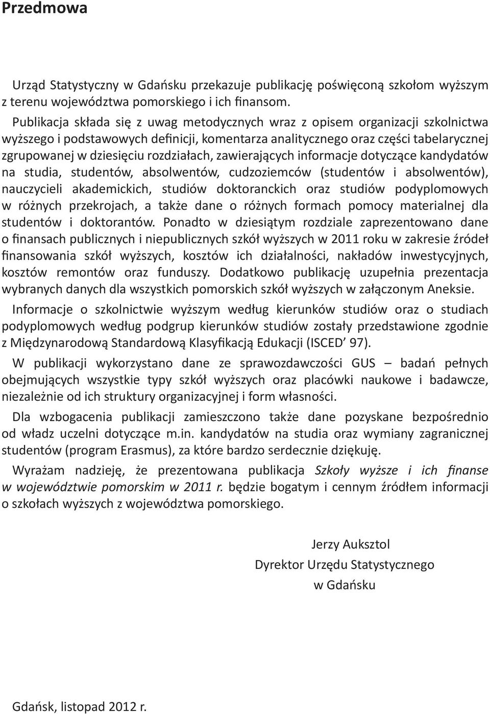 rozdziałach, zawierających informacje dotyczące kandydatów na studia, studentów, absolwentów, cudzoziemców (studentów i absolwentów), nauczycieli akademickich, studiów doktoranckich oraz studiów