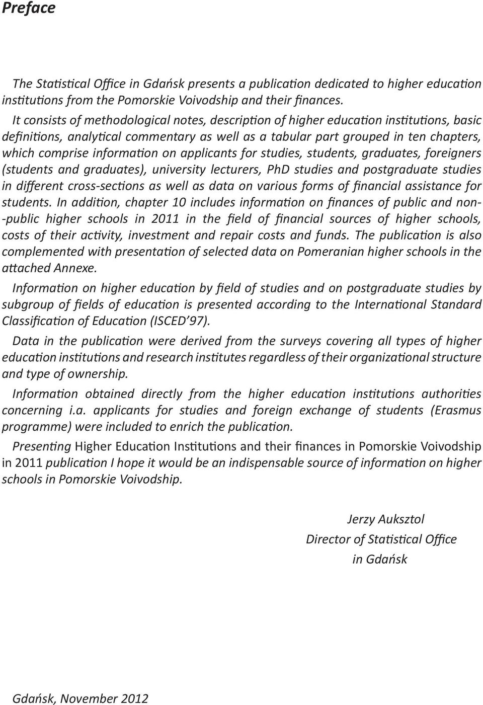 information on applicants for studies, students, graduates, foreigners (students and graduates), university lecturers, PhD studies and postgraduate studies in different cross-sections as well as data