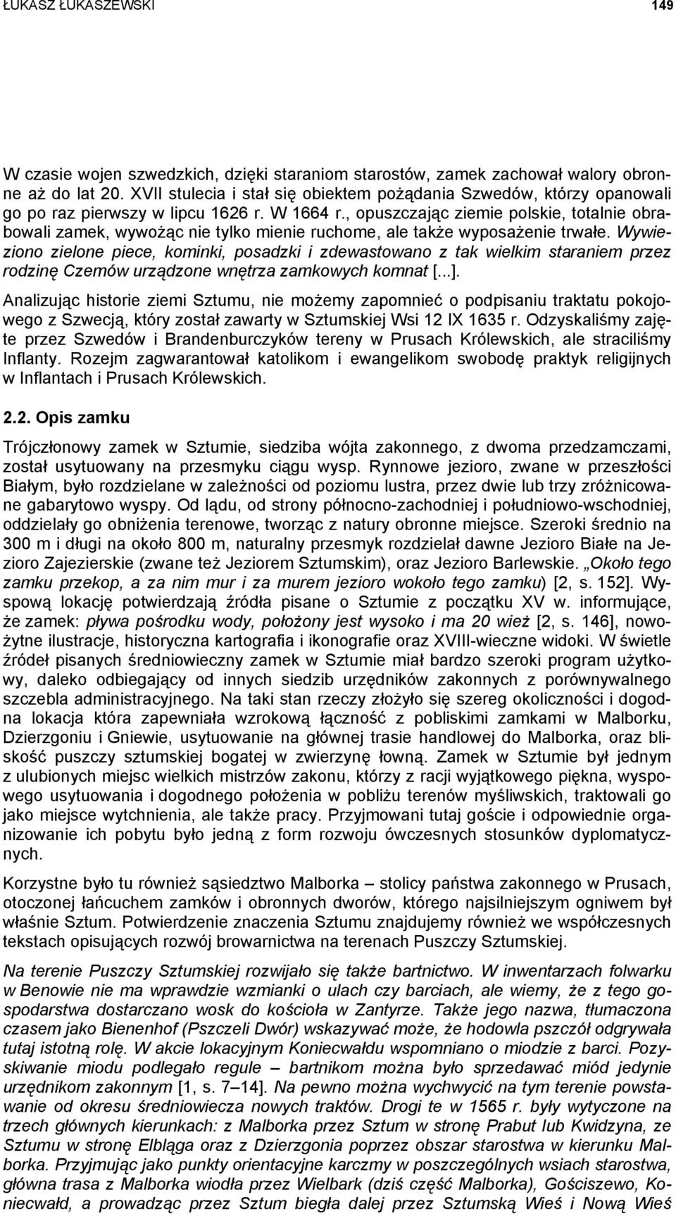 , opuszczając ziemie polskie, totalnie obrabowali zamek, wywożąc nie tylko mienie ruchome, ale także wyposażenie trwałe.