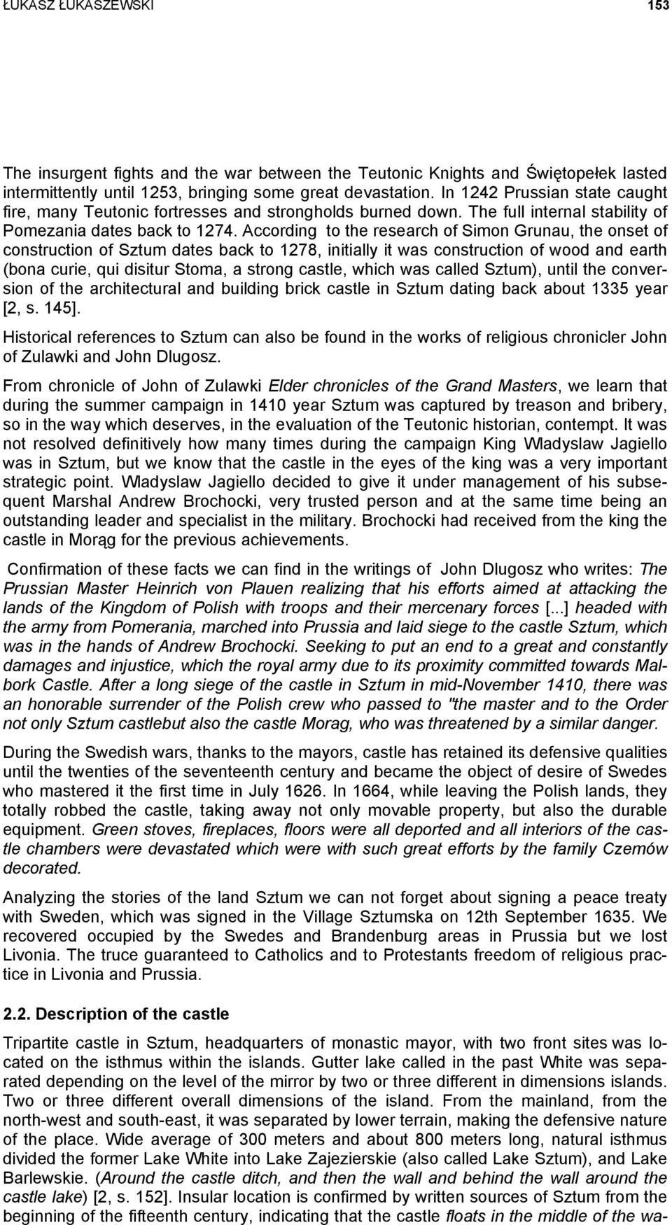 According to the research of Simon Grunau, the onset of construction of Sztum dates back to 1278, initially it was construction of wood and earth (bona curie, qui disitur Stoma, a strong castle,