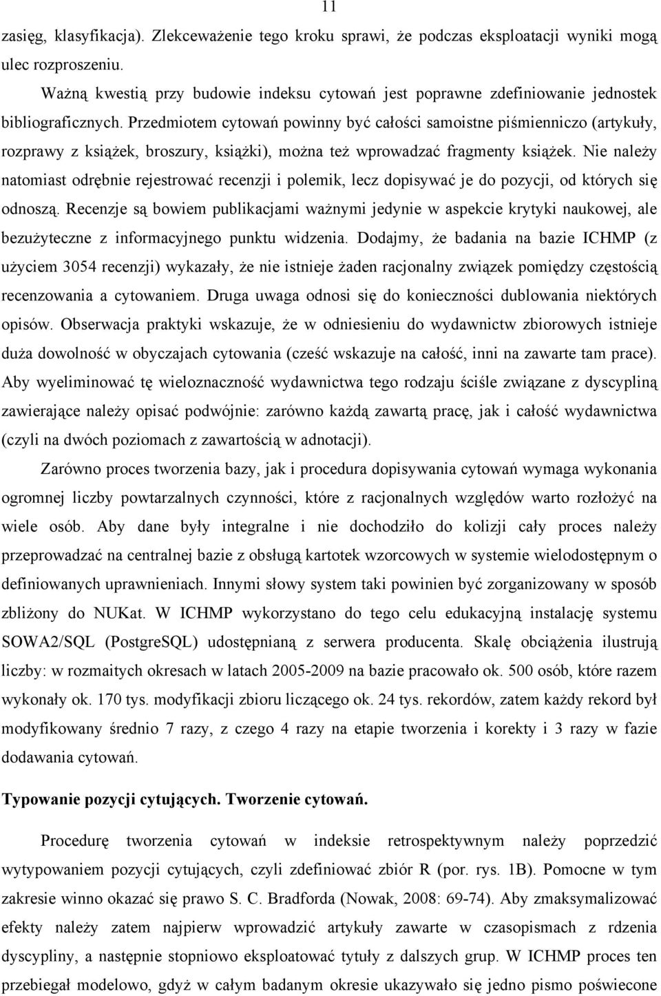 Przedmiotem cytowań powinny być całości samoistne piśmienniczo (artykuły, rozprawy z książek, broszury, książki), można też wprowadzać fragmenty książek.