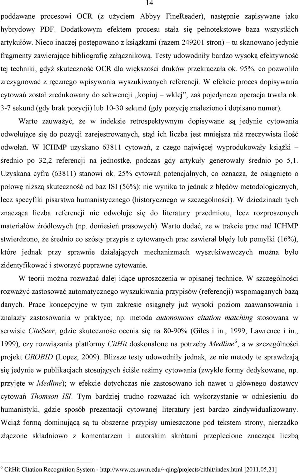 Testy udowodniły bardzo wysoką efektywność tej techniki, gdyż skuteczność OCR dla większości druków przekraczała ok. 95%, co pozwoliło zrezygnować z ręcznego wpisywania wyszukiwanych referencji.