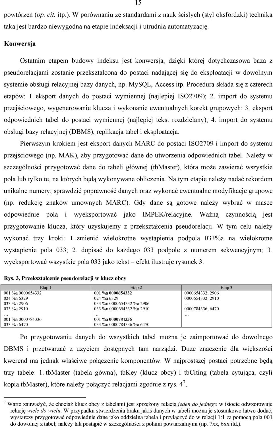 obsługi relacyjnej bazy danych, np. MySQL, Access itp. Procedura składa się z czterech etapów: 1. eksport danych do postaci wymiennej (najlepiej ISO2709); 2.