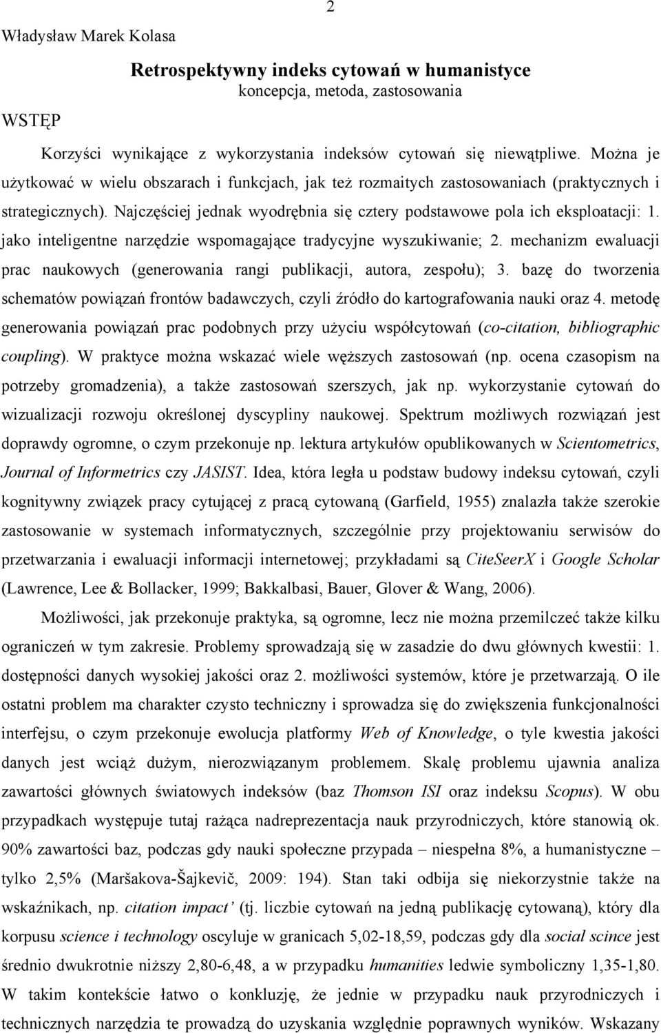 jako inteligentne narzędzie wspomagające tradycyjne wyszukiwanie; 2. mechanizm ewaluacji prac naukowych (generowania rangi publikacji, autora, zespołu); 3.