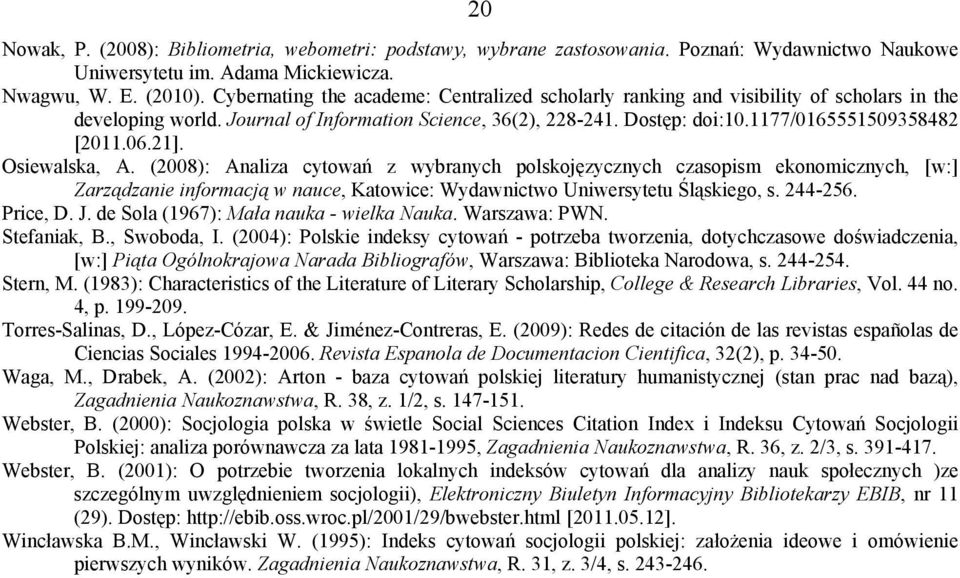 06.21]. Osiewalska, A. (2008): Analiza cytowań z wybranych polskojęzycznych czasopism ekonomicznych, [w:] Zarządzanie informacją w nauce, Katowice: Wydawnictwo Uniwersytetu Śląskiego, s. 244-256.