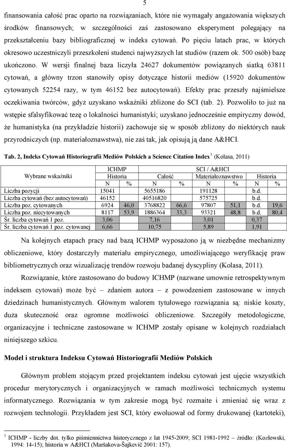 W wersji finalnej baza liczyła 24627 dokumentów powiązanych siatką 63811 cytowań, a główny trzon stanowiły opisy dotyczące historii mediów (15920 dokumentów cytowanych 52254 razy, w tym 46152 bez