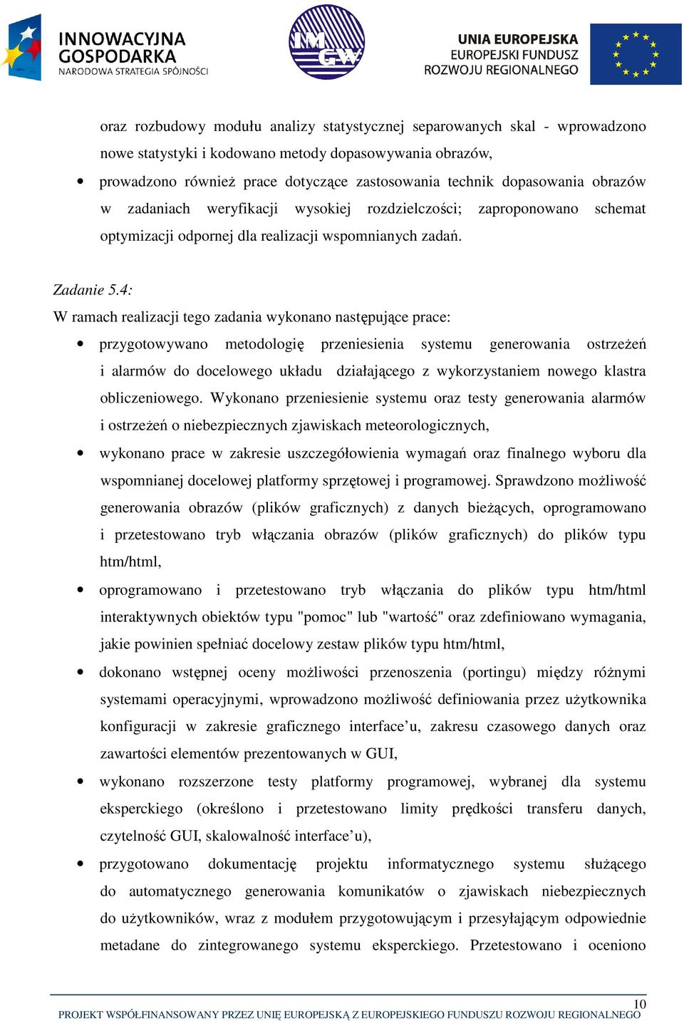 4: W ramach realizacji tego zadania wykonano następujące prace: przygotowywano metodologię przeniesienia systemu generowania ostrzeżeń i alarmów do docelowego układu działającego z wykorzystaniem