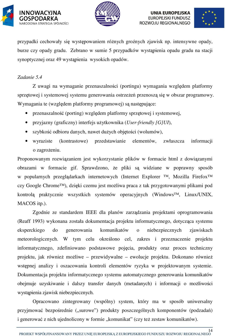 4 Z uwagi na wymaganie przenaszalności (portingu) wymagania względem platformy sprzętowej i systemowej systemu generowania ostrzeżeń przenoszą się w obszar programowy.