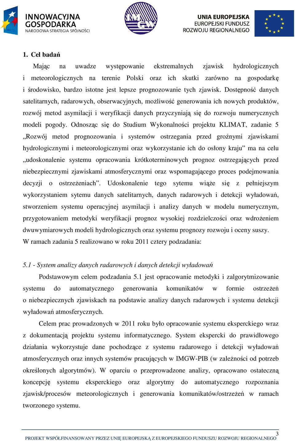 Dostępność danych satelitarnych, radarowych, obserwacyjnych, możliwość generowania ich nowych produktów, rozwój metod asymilacji i weryfikacji danych przyczyniają się do rozwoju numerycznych modeli