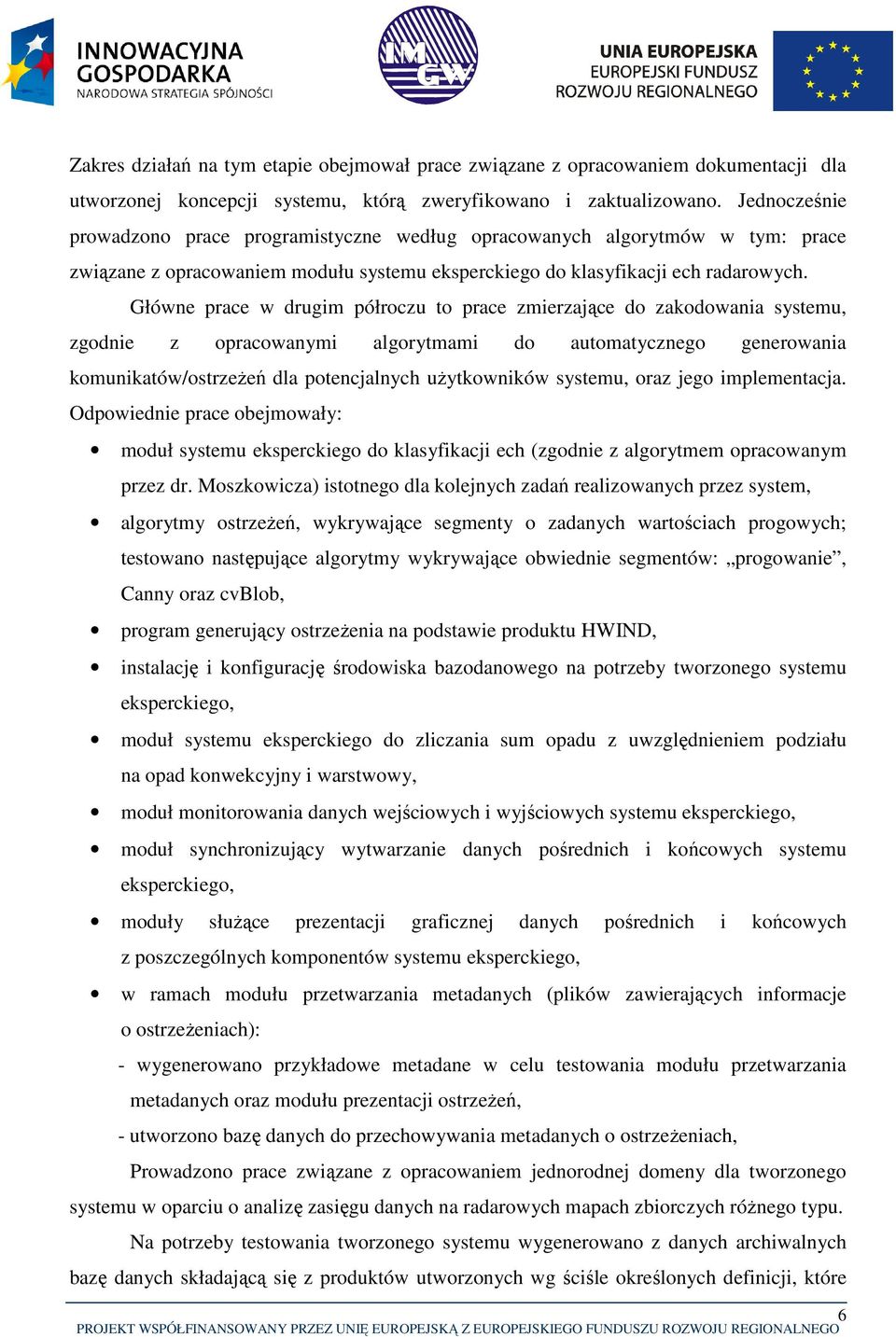 Główne prace w drugim półroczu to prace zmierzające do zakodowania systemu, zgodnie z opracowanymi algorytmami do automatycznego generowania komunikatów/ostrzeżeń dla potencjalnych użytkowników