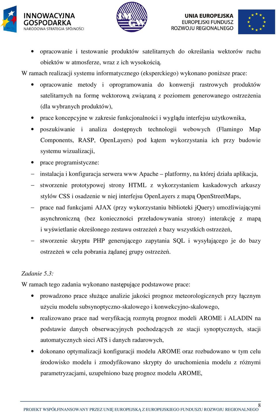 poziomem generowanego ostrzeżenia (dla wybranych produktów), prace koncepcyjne w zakresie funkcjonalności i wyglądu interfejsu użytkownika, poszukiwanie i analiza dostępnych technologii webowych