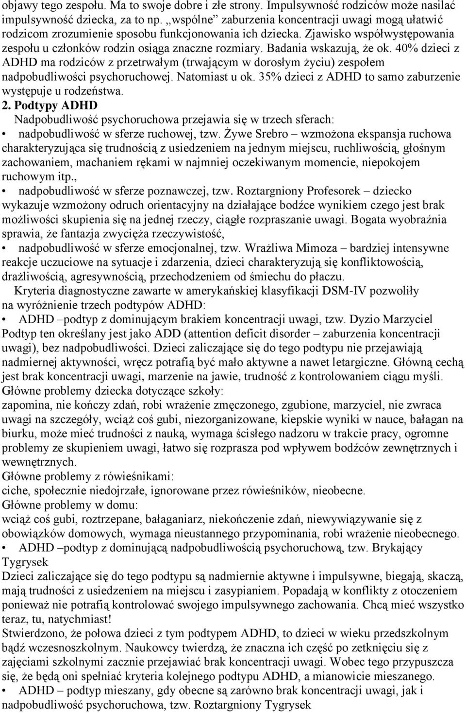 Badania wskazują, że ok. 40% dzieci z ADHD ma rodziców z przetrwałym (trwającym w dorosłym życiu) zespołem nadpobudliwości psychoruchowej. Natomiast u ok.