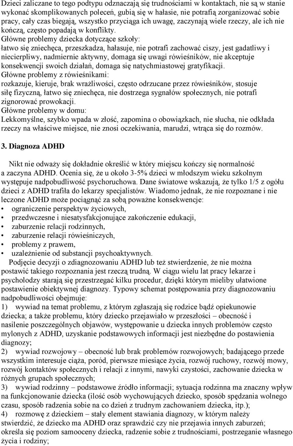 Główne problemy dziecka dotyczące szkoły: łatwo się zniechęca, przeszkadza, hałasuje, nie potrafi zachować ciszy, jest gadatliwy i niecierpliwy, nadmiernie aktywny, domaga się uwagi rówieśników, nie