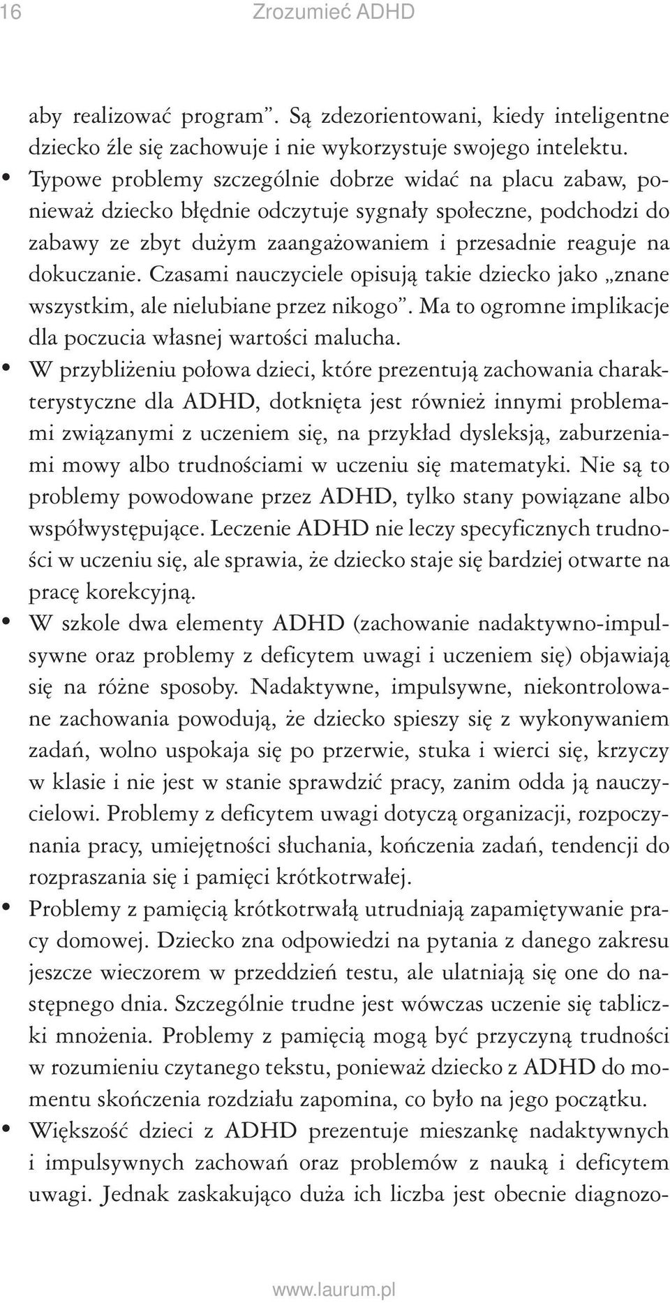 Czasami nauczyciele opisują takie dziecko jako znane wszystkim, ale nielubiane przez nikogo. Ma to ogromne implikacje dla poczucia własnej wartości malucha.