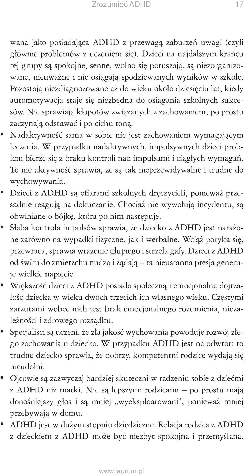 Pozostają niezdiagnozowane aż do wieku około dziesięciu lat, kiedy automotywacja staje się niezbędna do osiągania szkolnych sukcesów.