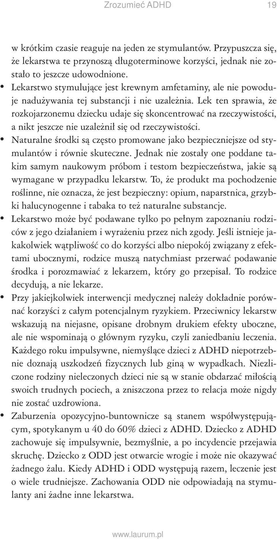 Lek ten sprawia, że rozkojarzonemu dziecku udaje się skoncentrować na rzeczywistości, a nikt jeszcze nie uzależnił się od rzeczywistości.