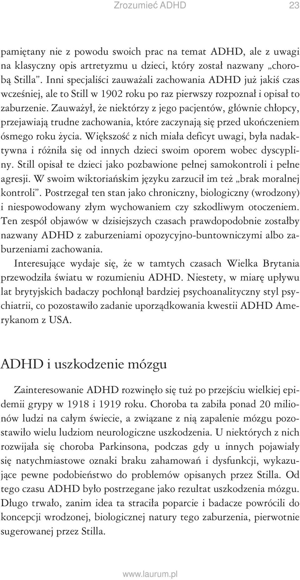 Zauważył, że niektórzy z jego pacjentów, głównie chłopcy, przejawiają trudne zachowania, które zaczynają się przed ukończeniem ósmego roku życia.