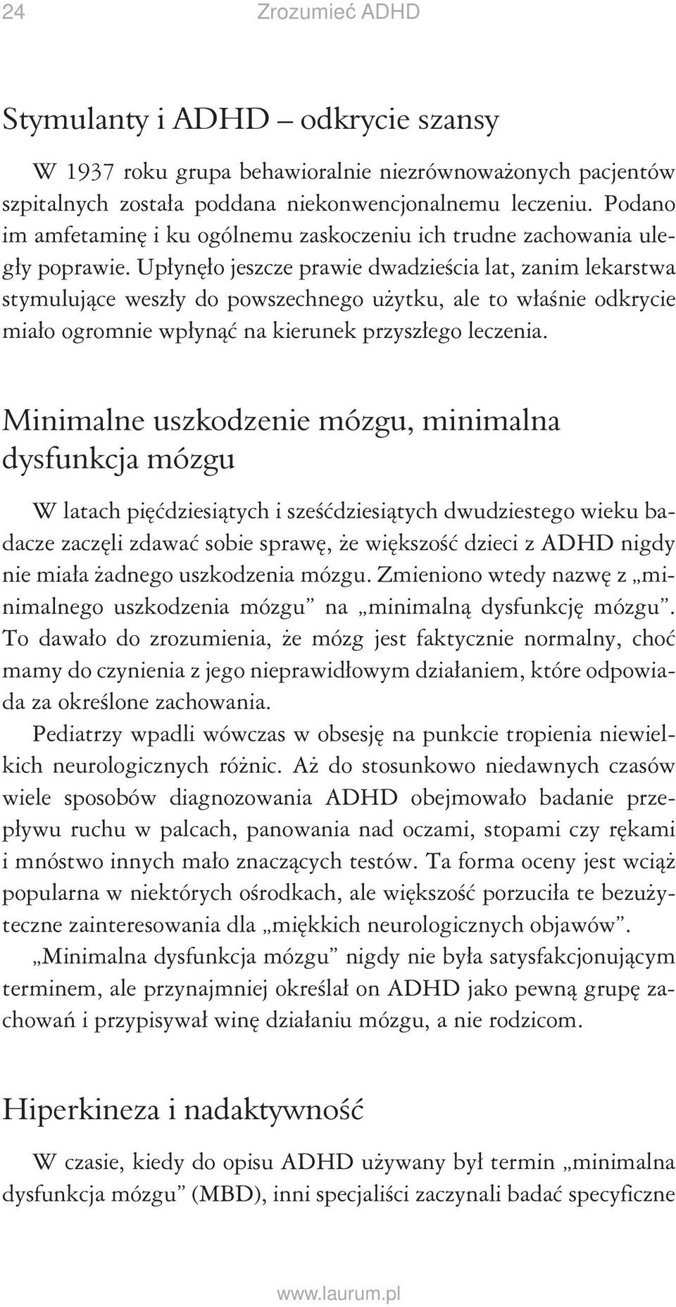 Upłynęło jeszcze prawie dwadzieścia lat, zanim lekarstwa stymulujące weszły do powszechnego użytku, ale to właśnie odkrycie miało ogromnie wpłynąć na kierunek przyszłego leczenia.