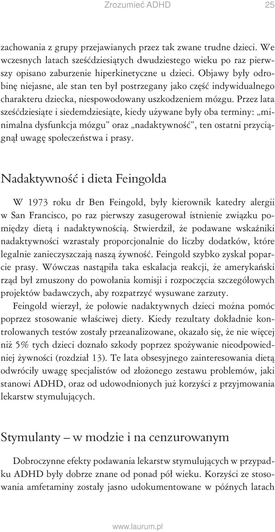 Przez lata sześćdziesiąte i siedemdziesiąte, kiedy używane były oba terminy: minimalna dysfunkcja mózgu oraz nadaktywność, ten ostatni przyciągnął uwagę społeczeństwa i prasy.