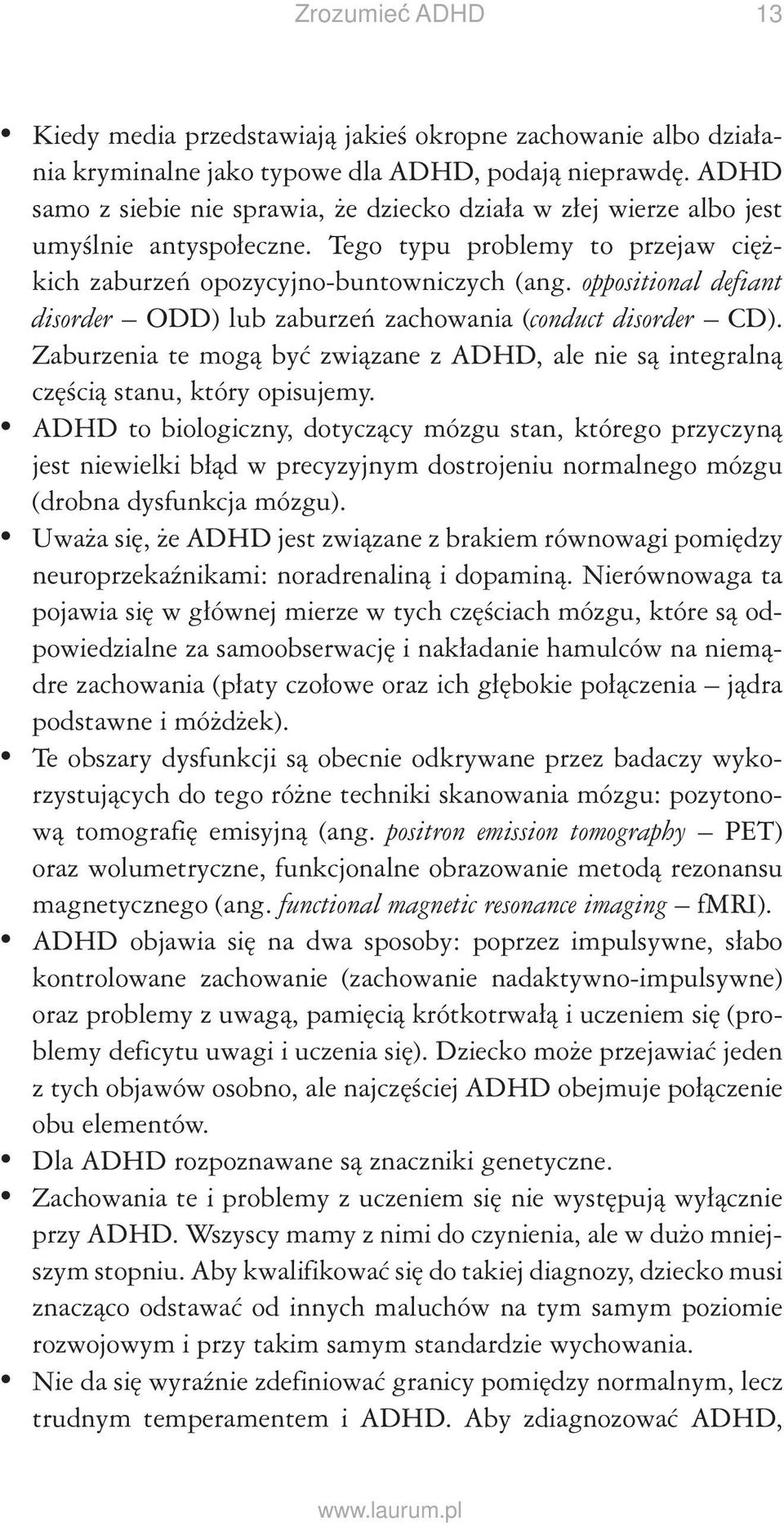 oppositional defiant disorder ODD) lub zaburzeń zachowania (conduct disorder CD). Zaburzenia te mogą być związane z ADHD, ale nie są integralną częścią stanu, który opisujemy.