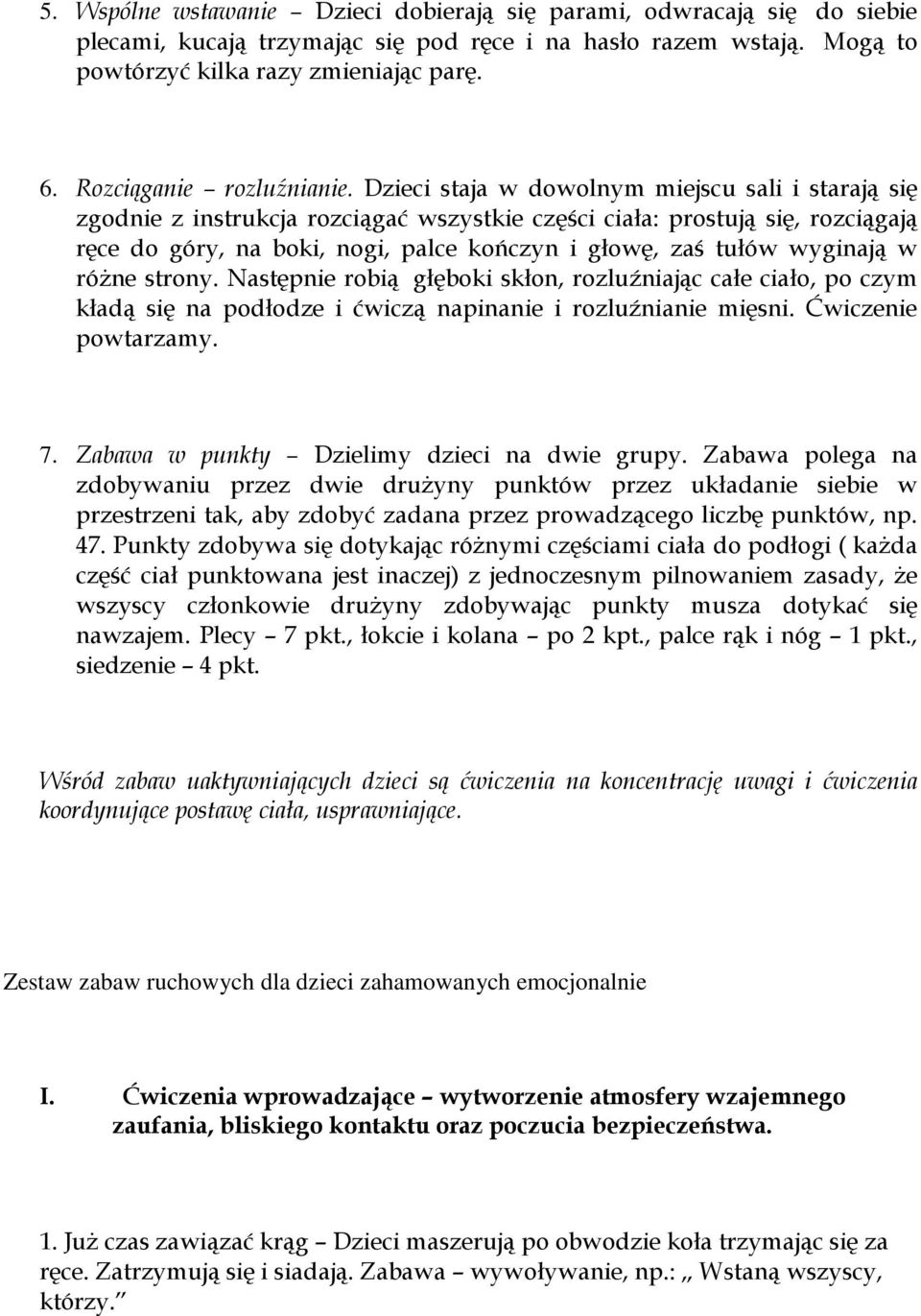 Dzieci staja w dowolnym miejscu sali i starają się zgodnie z instrukcja rozciągać wszystkie części ciała: prostują się, rozciągają ręce do góry, na boki, nogi, palce kończyn i głowę, zaś tułów