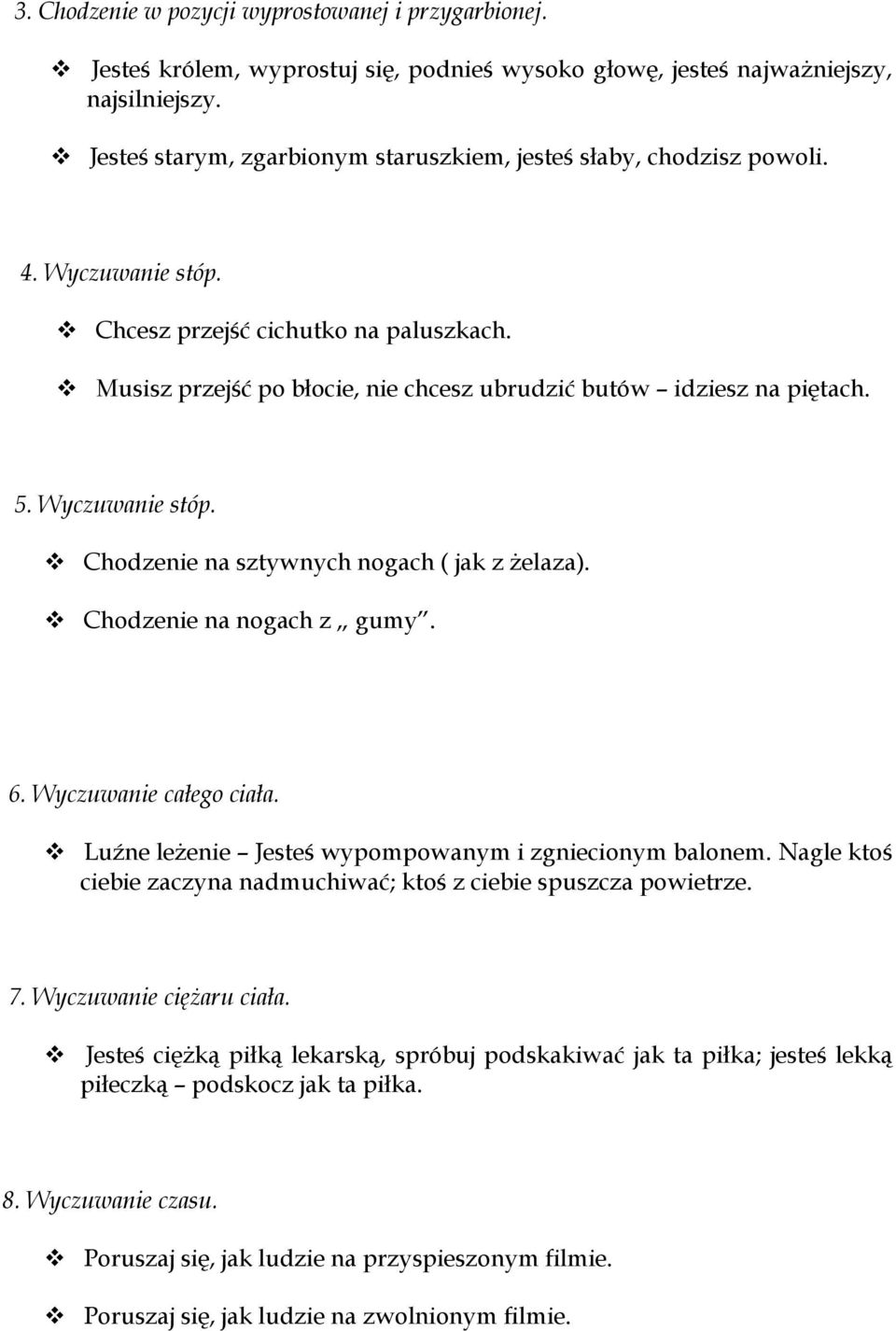 5. Wyczuwanie stóp. Chodzenie na sztywnych nogach ( jak z żelaza). Chodzenie na nogach z gumy. 6. Wyczuwanie całego ciała. Luźne leżenie Jesteś wypompowanym i zgniecionym balonem.