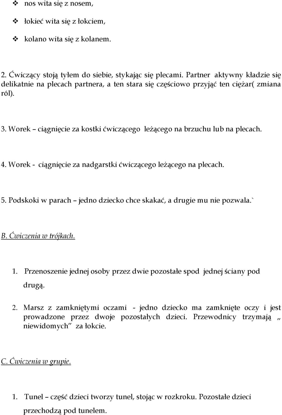 Worek - ciągnięcie za nadgarstki ćwiczącego leżącego na plecach. 5. Podskoki w parach jedno dziecko chce skakać, a drugie mu nie pozwala.` B. Ćwiczenia w trójkach. 1.