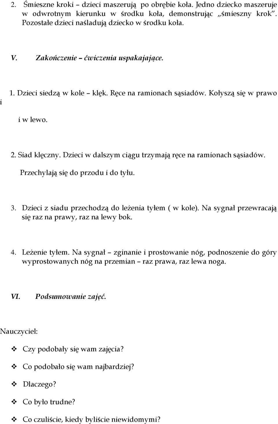 Dzieci w dalszym ciągu trzymają ręce na ramionach sąsiadów. Przechylają się do przodu i do tyłu. 3. Dzieci z siadu przechodzą do leżenia tyłem ( w kole).