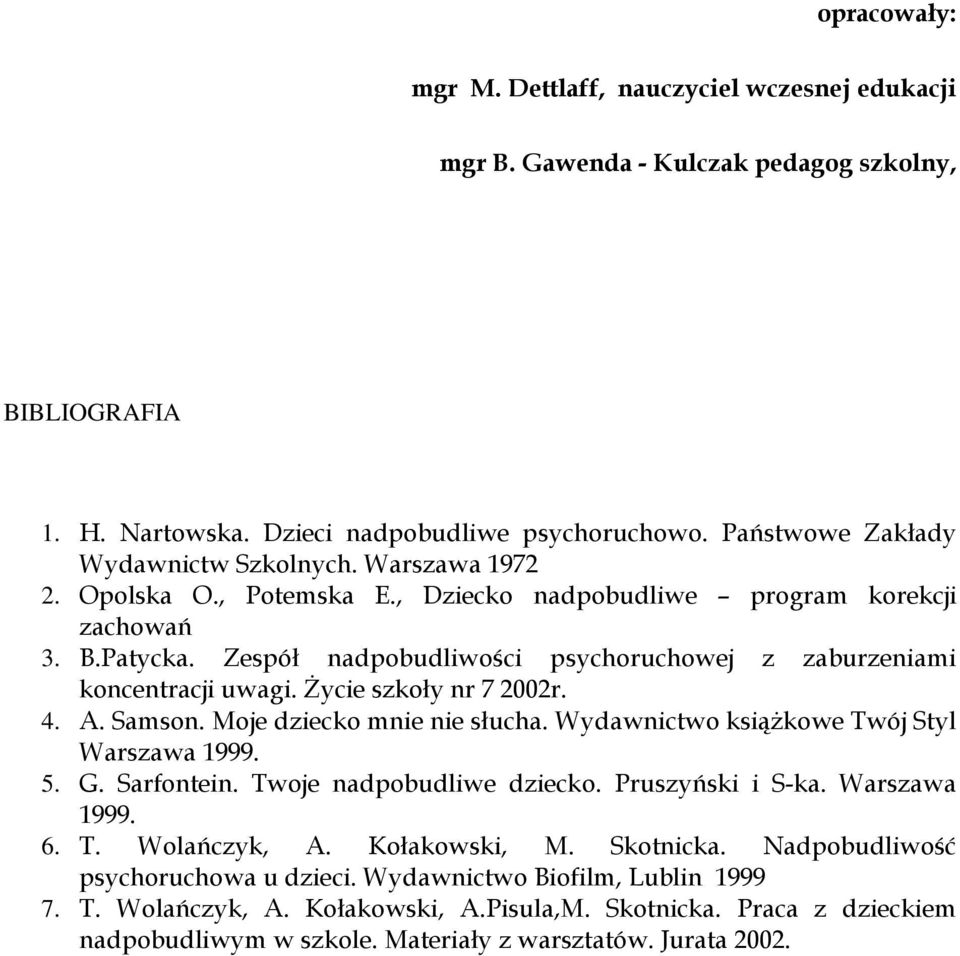 Zespół nadpobudliwości psychoruchowej z zaburzeniami koncentracji uwagi. Życie szkoły nr 7 2002r. 4. A. Samson. Moje dziecko mnie nie słucha. Wydawnictwo książkowe Twój Styl Warszawa 1999. 5. G.