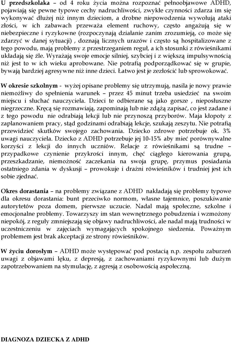 sytuacji), doznają licznych urazów i często są hospitalizowane z tego powodu, mają problemy z przestrzeganiem reguł, a ich stosunki z rówieśnikami układają się źle.