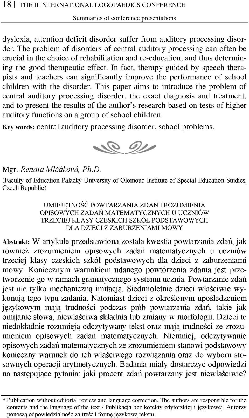 In fact, therapy guided by speech therapists and teachers can significantly improve the performance of school children with the disorder.